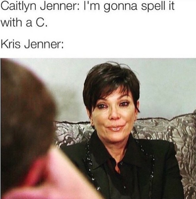 caitlyn jenner I'm gonna spell it with a C Kris Jenner