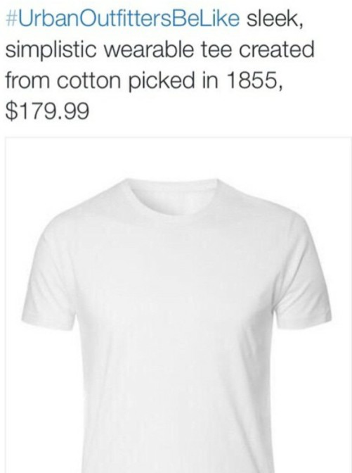 Urban Outfitters be like sleek simplistic wearable tee created from cotton picked in 1855 $179.99