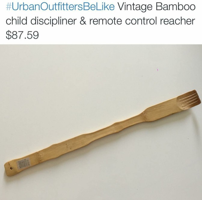 Urban Outfitters be like vintage bamboo child discipliner and remote control reacher $87.59