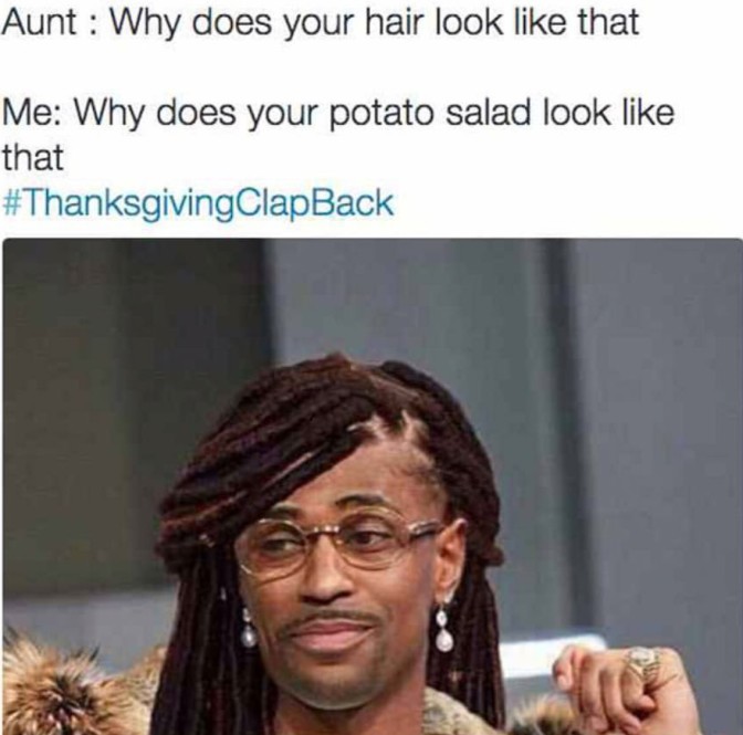aunt why does your hair look like that me why does your potato salad look like that