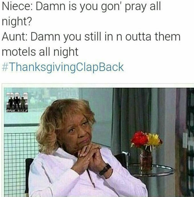 niece damn is you gon pray all night aunt damn you still in n outta them motels all night
