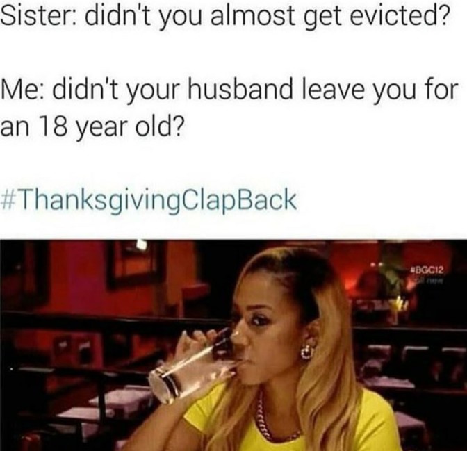 sister didn't you almost get evicted me didn't your husband leave you for an 18 year old
