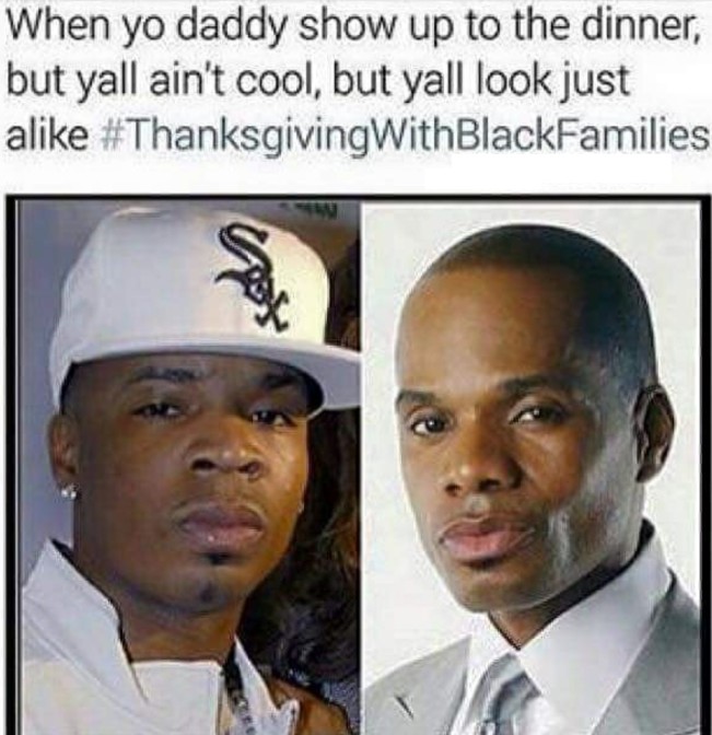 when yo daddy show up to the dinner but yall ain't cool but yall look just alike