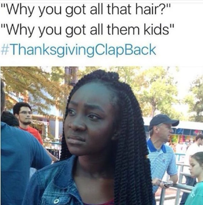 why you got all that hair why you got all them kids