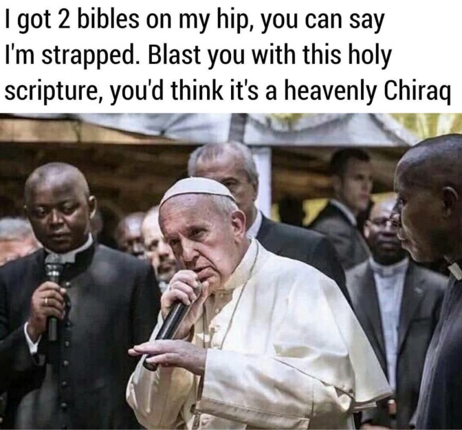 i got 2 bibles on my hip you can say i'm strapped blas you with this holy scripture you'd think its a heavenly chiraq
