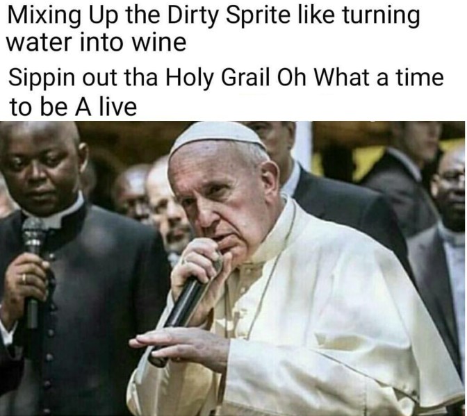mixing up the dirty sprite like turning water into wine sippin out tha holy grail oh what a time to be alive