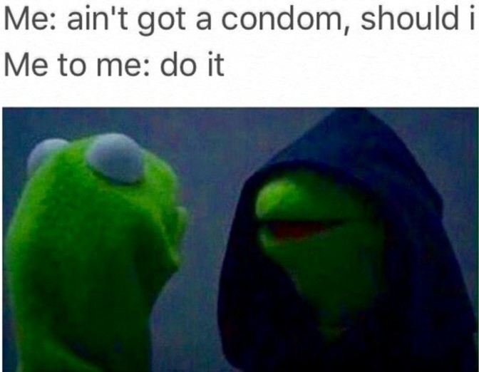 me aint got a condom should i me to me do it