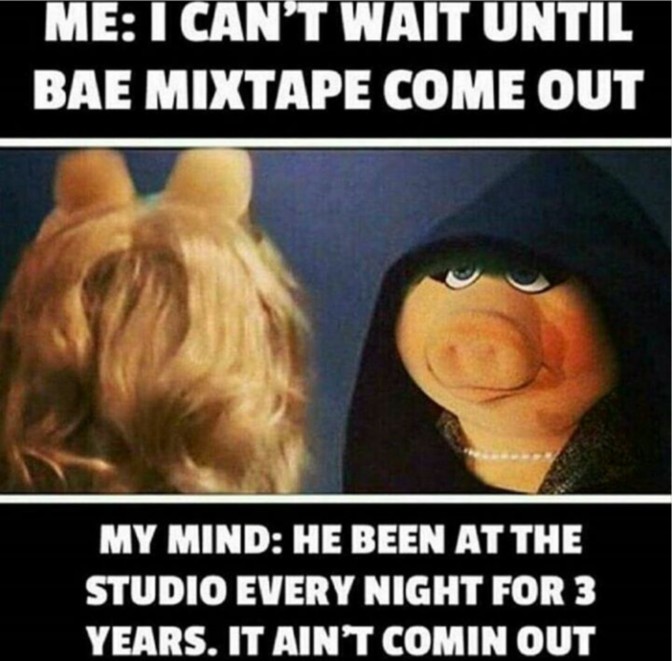 me i can't wait until bae mixtape come out my mind he been at the studio every night for 3 years it ain't comin out