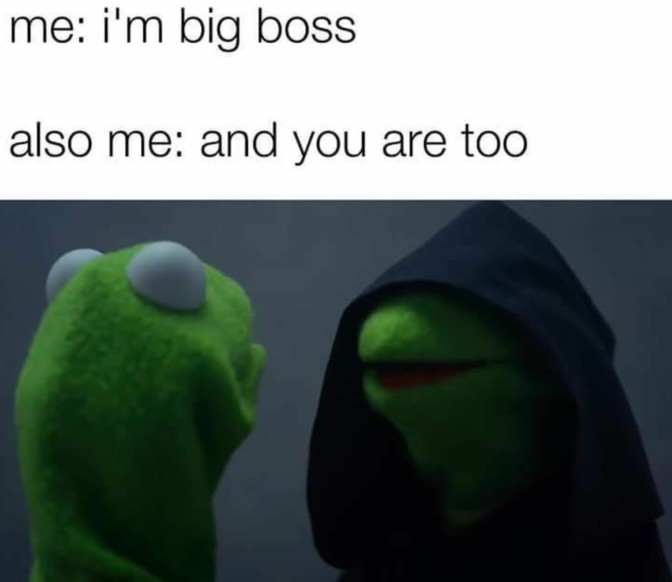 me i'm a big boss also me and you are too