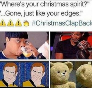 wheres your christmas spirit gone just like your edges christmas clapback