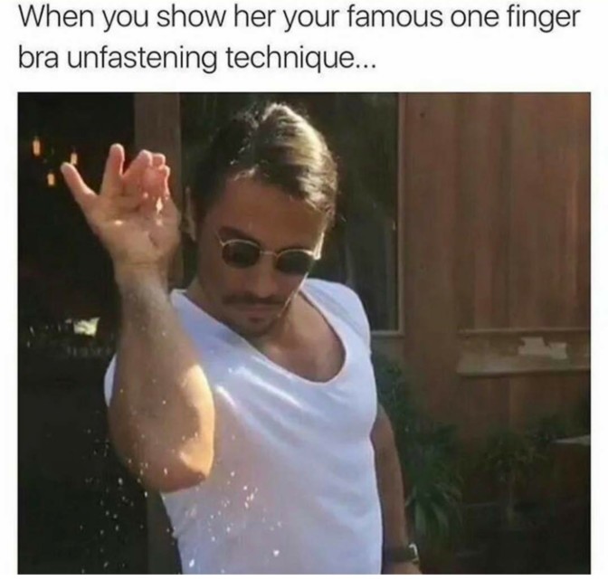when you show her your famous one finger bra unfastening technique