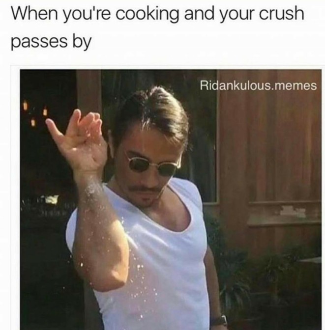when you're cooking and your crush passes by